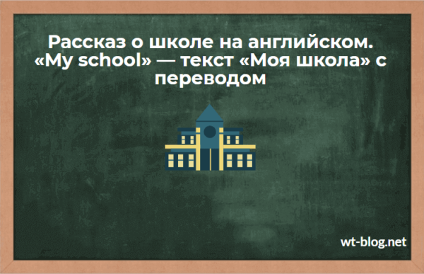 Рассказ о школе на английском. «My school» — текст «Моя школа» с переводом